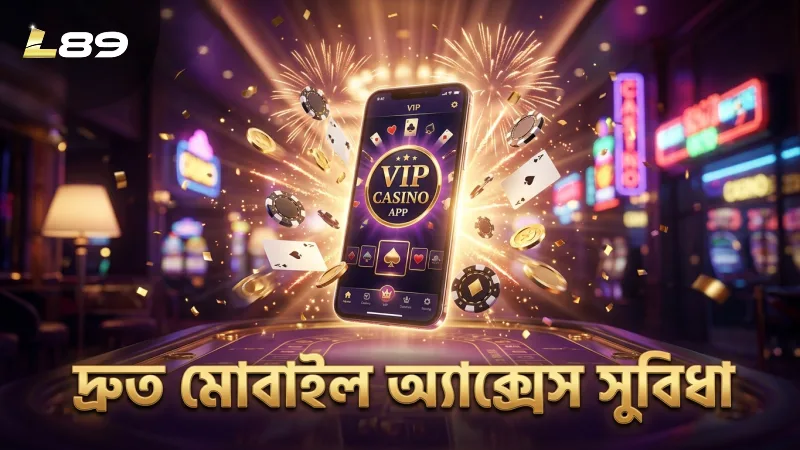 দ্রুত মোবাইল অ্যাক্সেস L89 ভিআইপি সদস্যতার মূল সুবিধা।