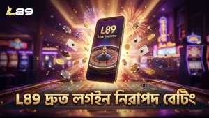 L89 প্ল্যাটফর্মে দ্রুত লগইন ও নিরাপদ বেটিং সুবিধা